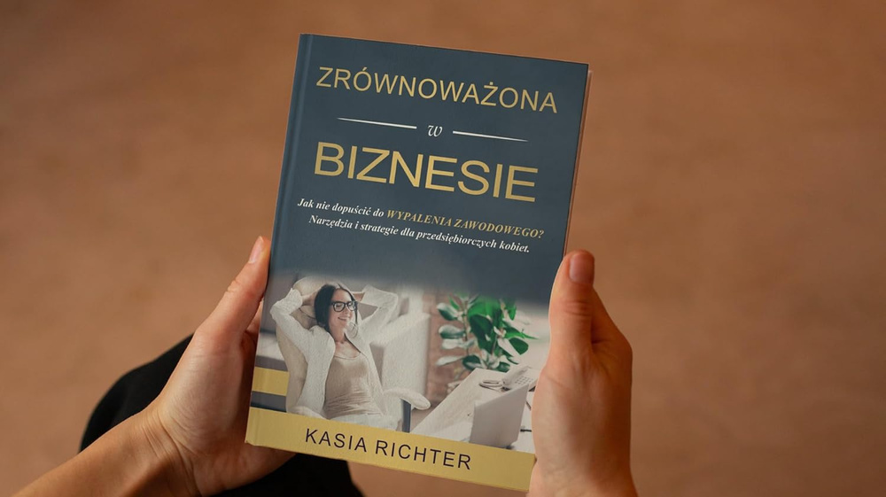 Kasia Richter - Zrównoważona w Biznesie Jak Nie Dopuścić do Wypalenia Zawodowego? Narzędzia i Strategie dla Przedsiębiorczych Kobiet Wydanie Polskie