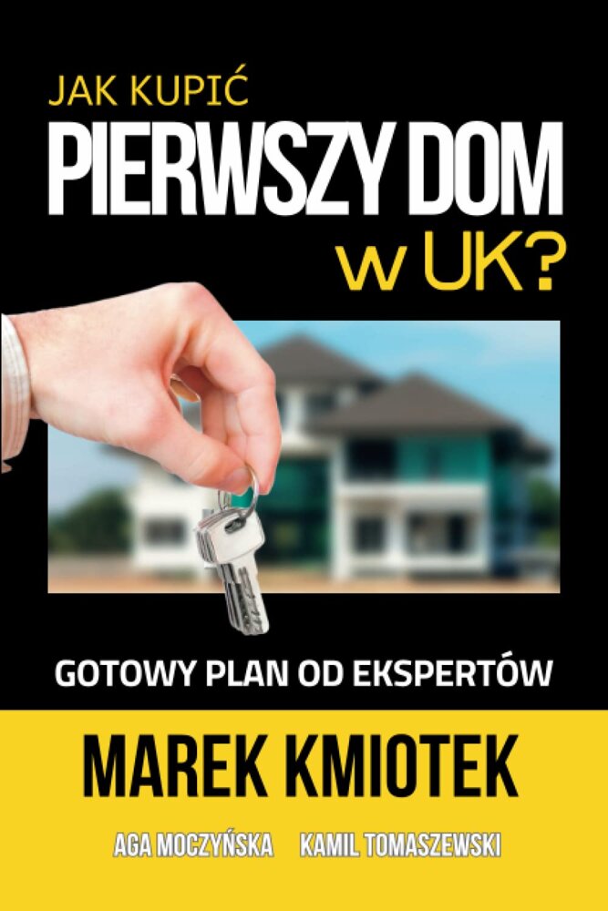 Marek Kmiotek Aga Moczyńska Kamil Tomaszewski - Jak Kupić Pierwszy Dom w UK? Wydanie Polskie